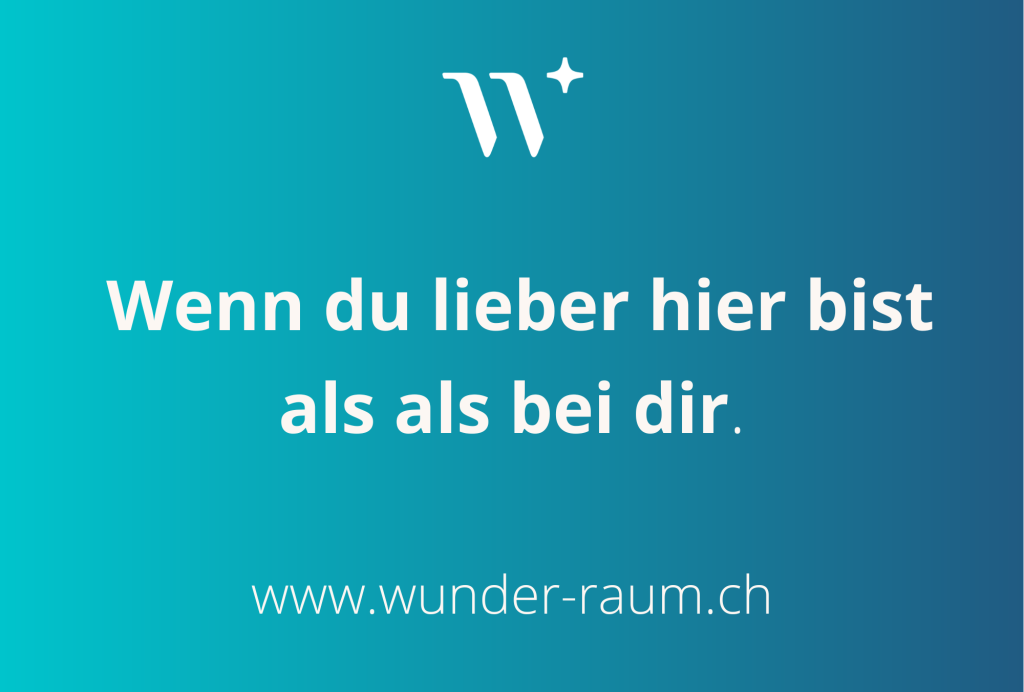Wenn du lieber hier bist als bei dir.